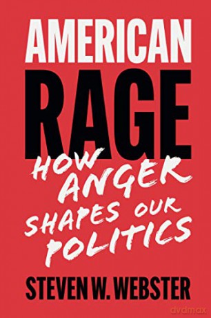 American Rage: How Anger Shapes Our Politics - Steven W. Webster [KSIĄŻKA]