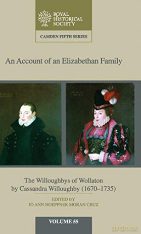 An Account of an Elizabethan Family: Volume 55: The Willoughbys of Wollaton by Cassandra Willoughby, 1670-1735 (Camden Fifth Series) - Jo Ann Moran Cruz [KSIĄŻKA]