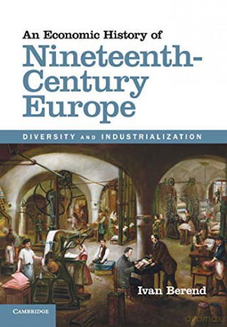 An Economic History of Nineteenth-Century Europe: Diversity and Industrialization - Ivan Berend [KSIĄŻKA]
