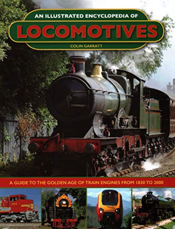 An Illustrated Encyclopedia of Locomotives: Locomotives, An Illustrated Encyclopedia of: A Guide to the Golden Age of Train Engines from 1830 to 2000 - Colin Garratt [KSIĄŻKA]