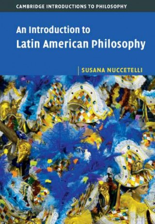 An Introduction to Latin American Philosophy (Cambridge Introductions to Philosophy) - Susana Nuccetelli [KSIĄŻKA]
