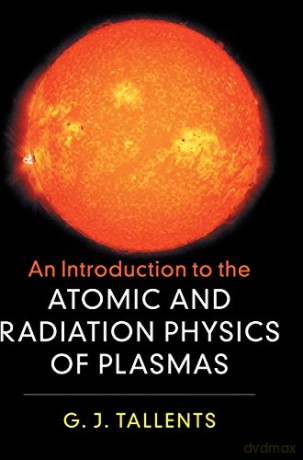 An Introduction to the Atomic and Radiation Physics of Plasmas - G. J. Tallents [KSIĄŻKA]