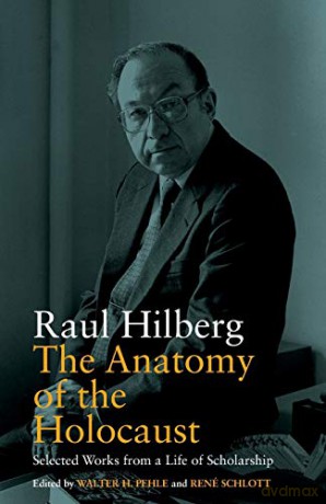 Anatomy of the Holocaust: Selected Works from a Life of Scholarship: 8 (Vermont Studies on Nazi Germany and the Holocaust, 8) - Raul Hilberg [KSIĄŻKA]