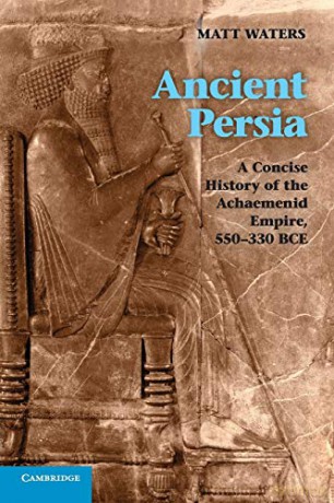 Ancient Persia: A Concise History of the Achaemenid Empire, 550-330 BCE - Matt Waters [KSIĄŻKA]