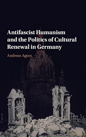 Antifascist Humanism and the Politics of Cultural Renewal in Germany - Andreas Agocs [KSIĄŻKA]