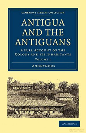 Antigua and the Antiguans: A Full Account of the Colony and its Inhabitants Volume 1 (Cambridge Library Collection - Slavery and Abolition) - Anonymous Anonymous [KSIĄŻKA]