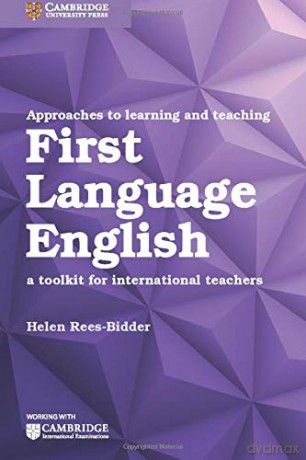Approaches to Learning and Teaching First Language English: A Toolkit for International Teachers (Cambridge International Examinations) - Helen Rees-Bidder [KSIĄŻKA]