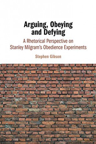 Arguing, Obeying and Defying: A Rhetorical Perspective on Stanley Milgram's Obedience Experiments - Stephen Gibson [KSIĄŻKA]