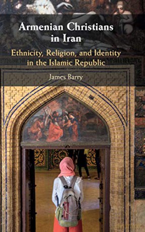 Armenian Christians in Iran: Ethnicity, Religion, and Identity in the Islamic Republic - James Barry [KSIĄŻKA]