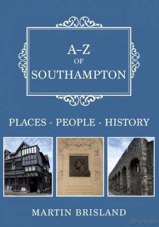 A-Z of Southampton: Places-People-History - Martin Brisland [KSIĄŻKA]