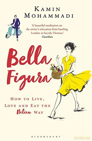 Bella Figura: How to Live, Love and Eat the Italian Way - Kamin Mohammadi [KSIĄŻKA]