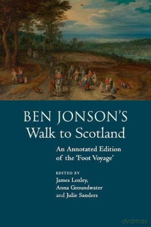 Ben Jonson's Walk to Scotland: An Annotated Edition of the 'Foot Voyage' - James Loxley [KSIĄŻKA]