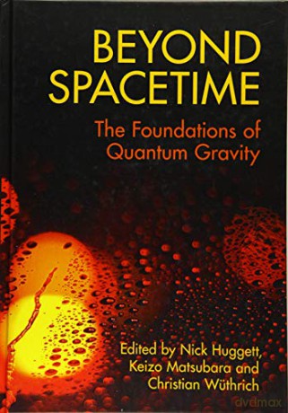 Beyond Spacetime: The Foundations of Quantum Gravity - Nick Huggett [KSIĄŻKA]