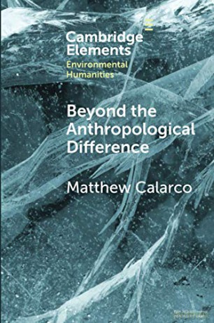 Beyond the Anthropological Difference (Elements in Environmental Humanities) - Matthew Calarco [KSIĄŻKA]