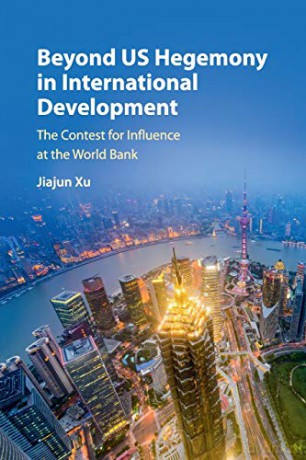 Beyond US Hegemony in International Development: The Contest for Influence at the World Bank - Jiajun Xu [KSIĄŻKA]