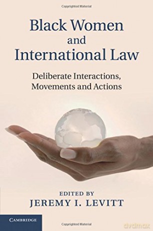 Black Women and International Law: Deliberate Interactions, Movements and Actions - Jeremy I Levitt [KSIĄŻKA]