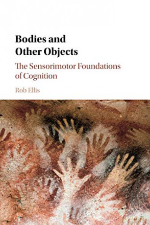 Bodies and Other Objects: The Sensorimotor Foundations of Cognition - Rob Ellis [KSIĄŻKA]
