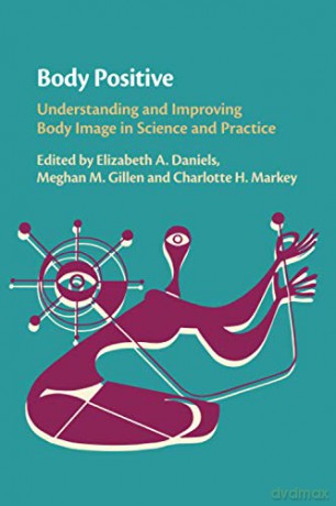 Body Positive: Understanding and Improving Body Image in Science and Practice - Elizabeth A. Daniels [KSIĄŻKA]
