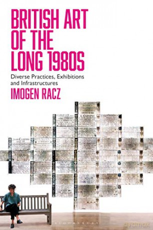 British Art of the Long 1980s: Diverse Practices, Exhibitions and Infrastructures - Imogen Racz [KSIĄŻKA]
