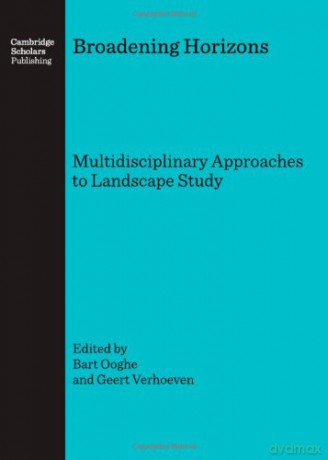 Broadening Horizons: Multidisciplinary Approaches to Landscape Study - Bart Ooghe, Geert Verhoeven [KSIĄŻKA]