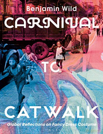 Carnival to Catwalk: Global Reflections on Fancy Dress Costume - Benjamin Linley Wild [KSIĄŻKA]