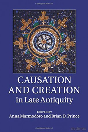 Causation and Creation in Late Antiquity - Anna Marmodoro [KSIĄŻKA]