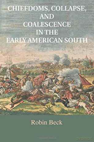 Chiefdoms, Collapse, and Coalescence in the Early American South - Robin Beck [KSIĄŻKA]