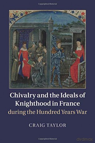 Chivalry and the Ideals of Knighthood in France during the Hundred Years War - Craig Taylor [KSIĄŻKA]