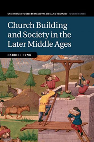 Church Building and Society in the Later Middle Ages: 107 (Cambridge Studies in Medieval Life and Thought: Fourth Series, Series Number 107) - Gabriel Byng [KSIĄŻKA]