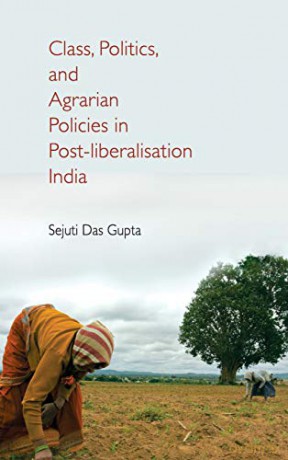 Class, Politics, and Agrarian Policies in Post-liberalisation India - Sejuti Das Gupta [KSIĄŻKA]
