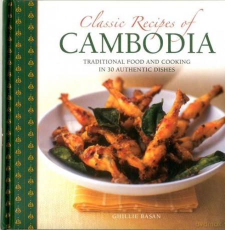 Classic Recipes of Cambodia: Traditional Food and Cooking in 25 Authentic Dishes - Ghillie Basan [KSIĄŻKA]