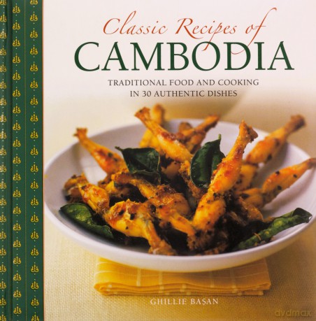 Classic Recipes of Cambodia: Traditional Food and Cooking in 25 Authentic Dishes - Ghillie Basan [KSIĄŻKA]