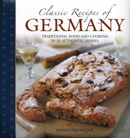 Classic Recipes of Germany: Traditional Food and Cooking in 25 Authentic Dishes - Mirko Trenkner [KSIĄŻKA]
