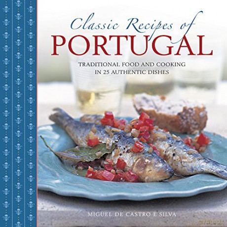 Classic Recipes of Portugal: Traditional Food and Cooking in 25 Authentic Dishes - Miguel De Castro E. Silva [KSIĄŻKA]