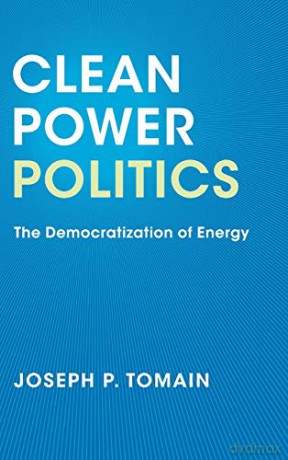 Clean Power Politics: The Democratization of Energy - Joseph P. Tomain [KSIĄŻKA]