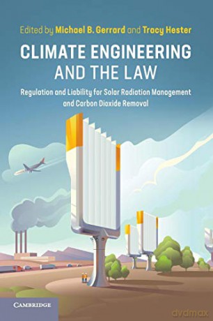 Climate Engineering and the Law: Regulation and Liability for Solar Radiation Management and Carbon Dioxide Removal - Michael B. Gerrard [KSIĄŻKA]