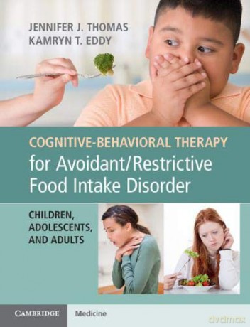 Cognitive-Behavioral Therapy for Avoidant/Restrictive Food Intake Disorder: Children, Adolescents, and Adults - Jennifer J. Thomas [KSIĄŻKA]