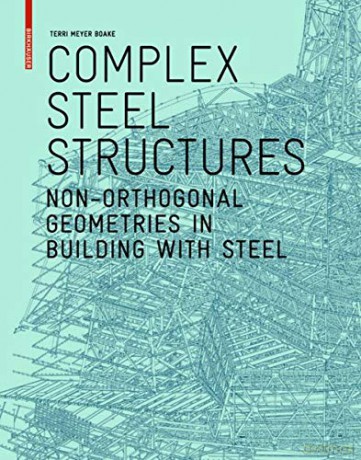 Complex Steel Structures: Non-Orthogonal Geometries in Building with Steel - Terri Meyer Boake [KSIĄŻKA]