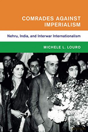 COMRADES AGAINST IMPERIALISM: Nehru, India, and Interwar Internationalism (Global and International History) - Michele L. Louro [KSIĄŻKA]