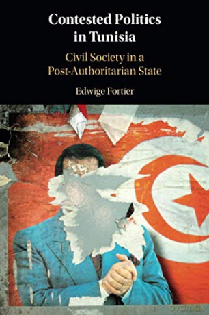 Contested Politics in Tunisia: Civil Society in a Post-Authoritarian State - Edwige Fortier [KSIĄŻKA]