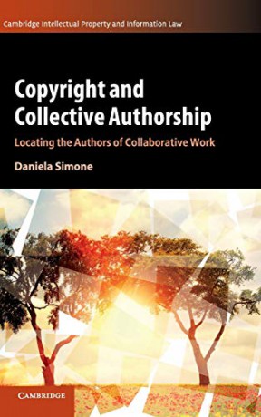 Copyright and Collective Authorship: Locating the Authors of Collaborative Work: 50 (Cambridge Intellectual Property and Information Law, Series Number 50) - Daniela Simone [KSIĄŻKA]
