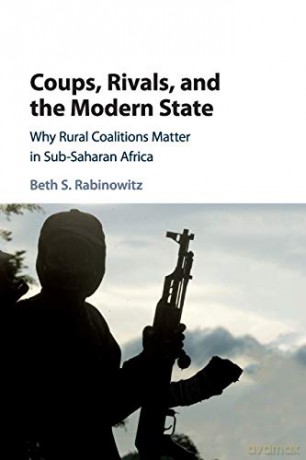 Coups, Rivals, and the Modern State: Why Rural Coalitions Matter in Sub-Saharan Africa - Beth S. Rabinowitz [KSIĄŻKA]