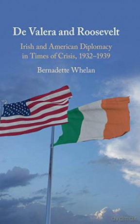 De Valera and Roosevelt: Irish and American Diplomacy in Times of Crisis, 1932-1939 - Bernadette Whelan [KSIĄŻKA]
