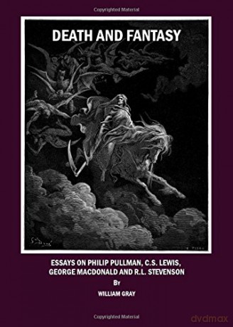 Death and Fantasy: Essays on Philip Pullman, C.S. Lewis, George MacDonald and R.L. Stevenson - William Gray [KSIĄŻKA]