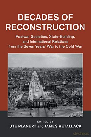 Decades of Reconstruction: Postwar Societies, State-Building, and International Relations from the Seven Years' War to the Cold War (Publications of the German Historical Institute) - Ute Planert [KSIĄŻKA]