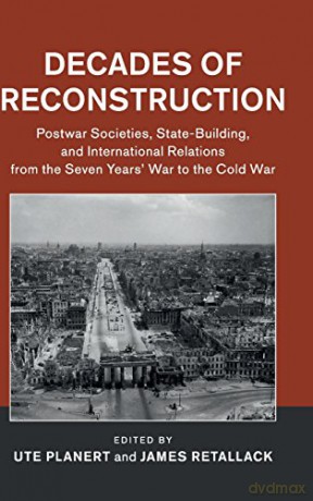 Decades of Reconstruction: Postwar Societies, State-Building, and International Relations from the Seven Years' War to the Cold War (Publications of the German Historical Institute) - Ute Planert [KSIĄŻKA]
