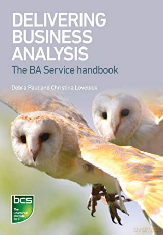 Delivering Business Analysis: The BA Service handbook - Debra Paul [KSIĄŻKA]