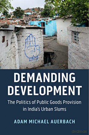 Demanding Development: The Politics of Public Goods Provision in India's Urban Slums (Cambridge Studies in Comparative Politics) - Adam Michael Auerbach [KSIĄŻKA]