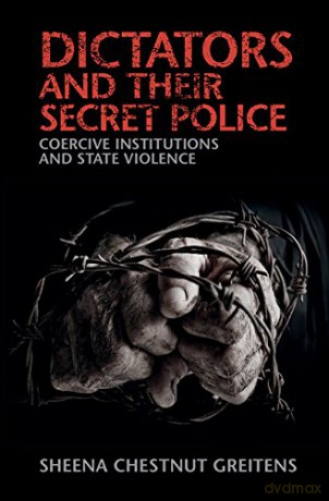Dictators and their Secret Police: Coercive Institutions and State Violence (Cambridge Studies in Contentious Politics) - Sheena Chestnut Greitens [KSIĄŻKA]