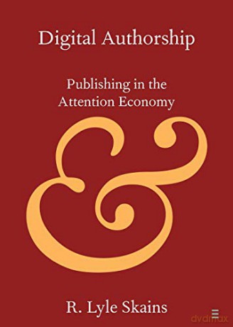 Digital Authorship: Publishing in the Attention Economy (Elements in Publishing and Book Culture) - R. Lyle Skains [KSIĄŻKA]